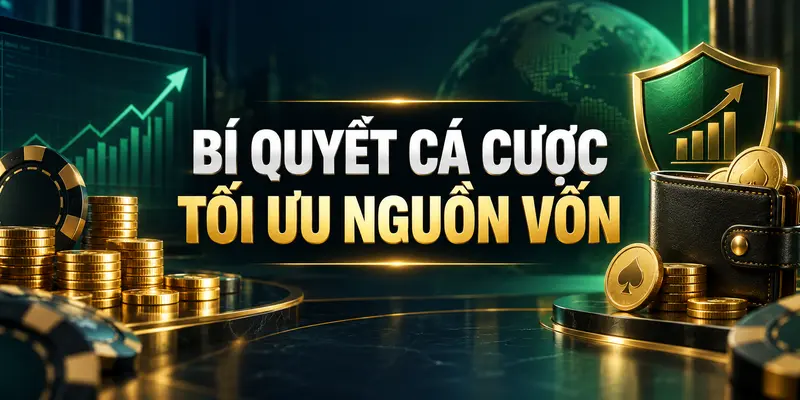 Bí quyết cá cược tối ưu nguồn vốn